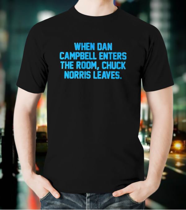 Detroit Lions NFL When Dan Campbell Enters The Room Chuck Norris Leaves T-Shirt