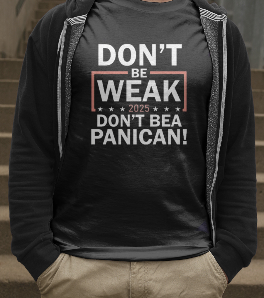 Don’t Be Weak Don’t Be A Panican T-Shirt