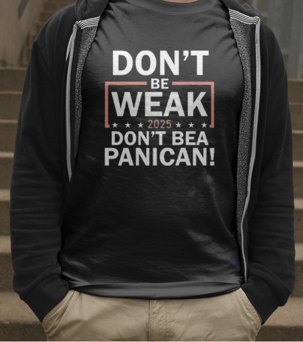 Don’t Be Weak Don’t Be A Panican T-Shirt