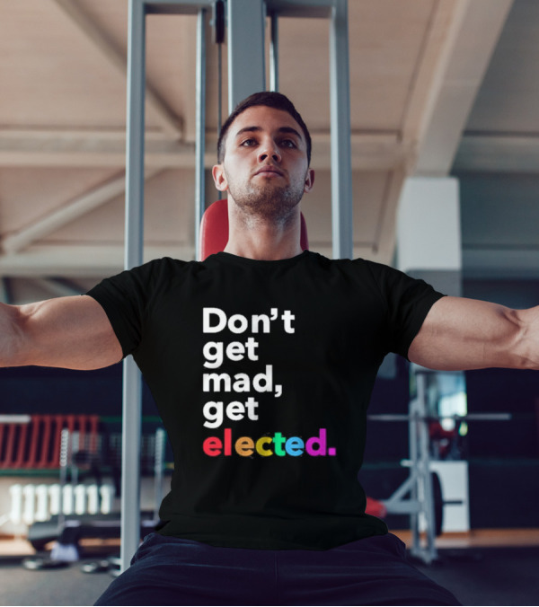 Don’t Get Mad Get Elected T-Shirt