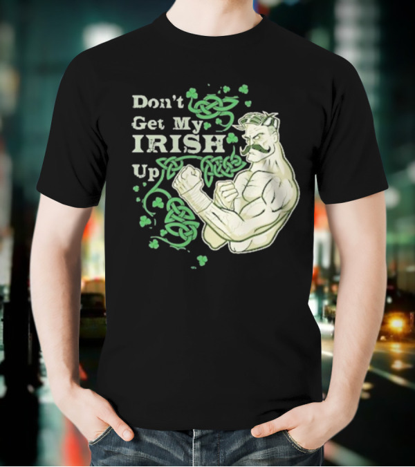 Don’t Get My Irish Up T-Shirt