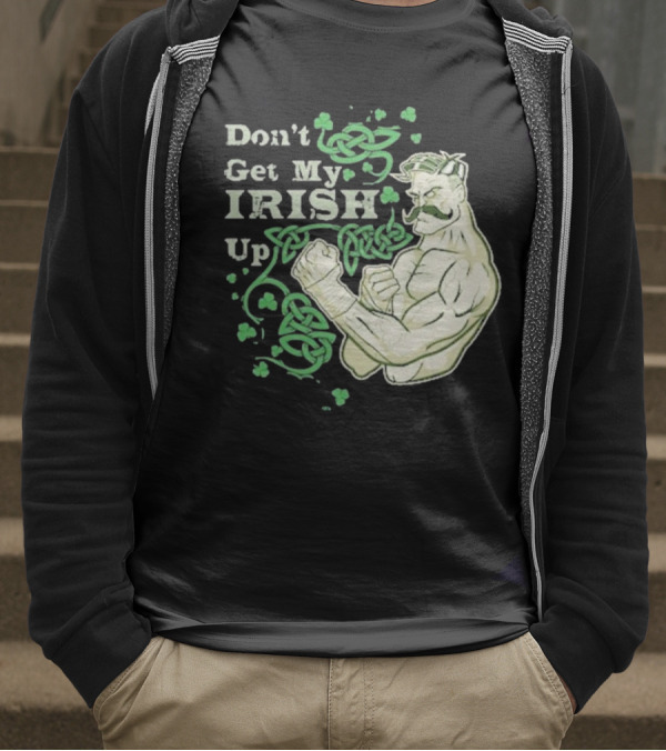 Don’t Get My Irish Up T-Shirt