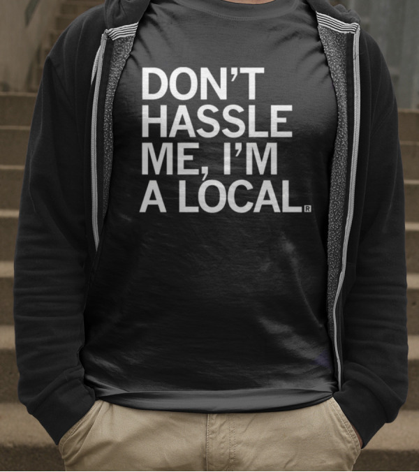 Don’t Hassle Me I’m A Local T-Shirt