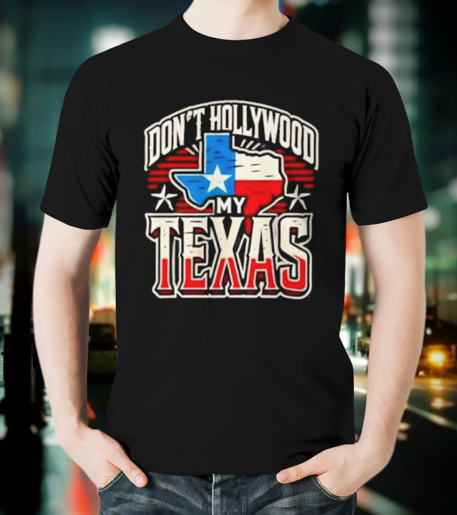 Don’t Hollywood My Texas T-Shirt