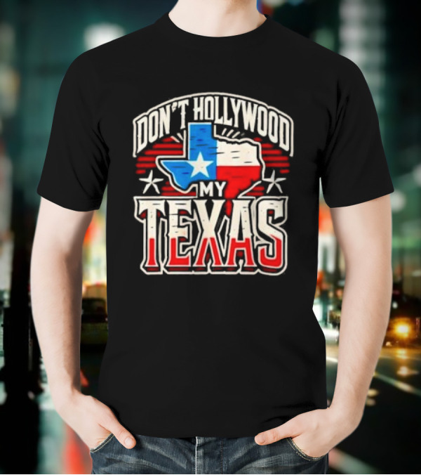 Don’t Hollywood My Texas T-Shirt