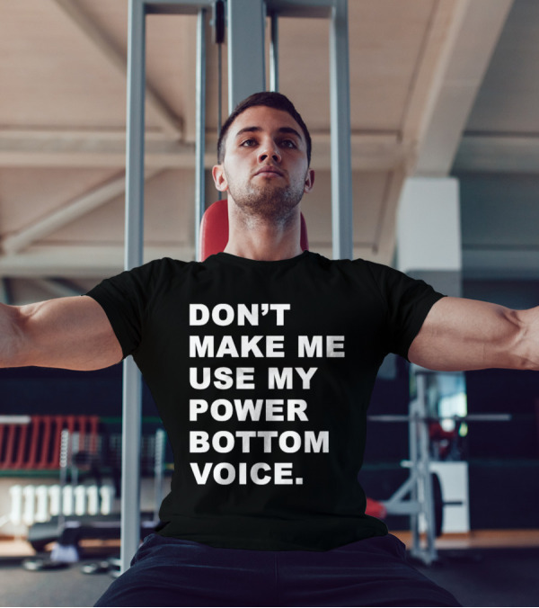 Don’t Make Me Use My Power Bottom Voice T-Shirt