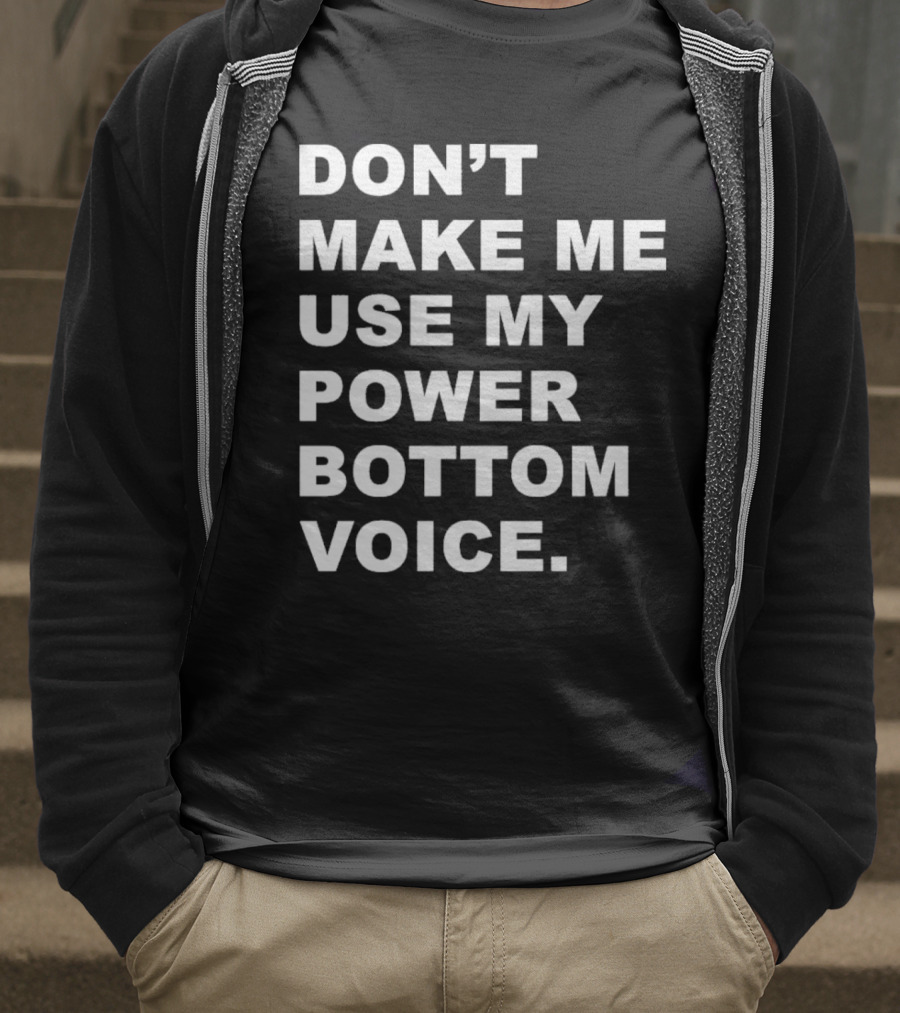 Don’t Make Me Use My Power Bottom Voice T-Shirt