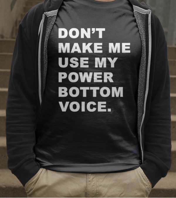 Don’t Make Me Use My Power Bottom Voice T-Shirt