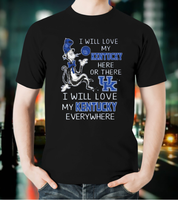 Dr Seuss I Will Love My Kentucky Here Or There, I Will Love My Kentucky Everywhere T-Shirt
