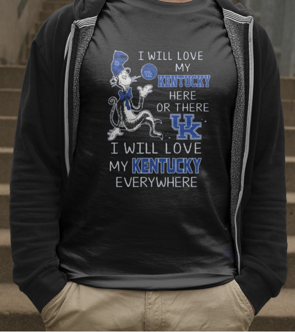 Dr Seuss I Will Love My Kentucky Here Or There, I Will Love My Kentucky Everywhere T-Shirt