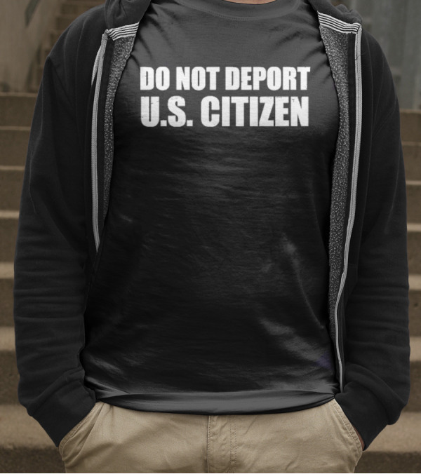 Do Not Deport Us Citizen T-Shirt