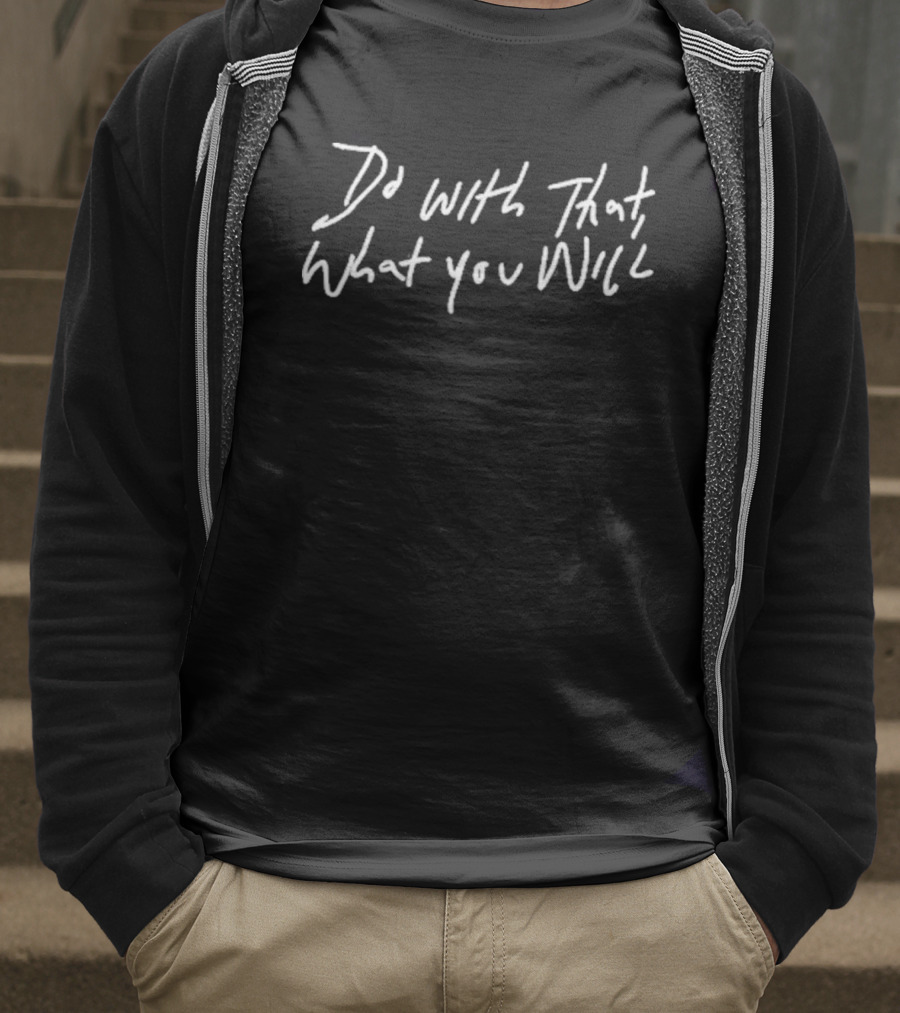 Do With That What You Will T-Shirt
