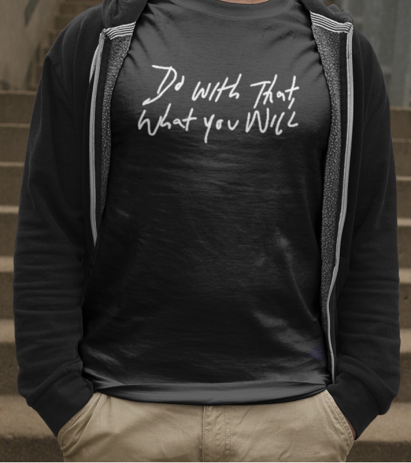 Do With That What You Will T-Shirt