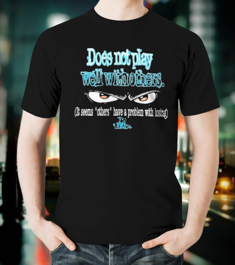 Does Not Play Well With T-Shirt