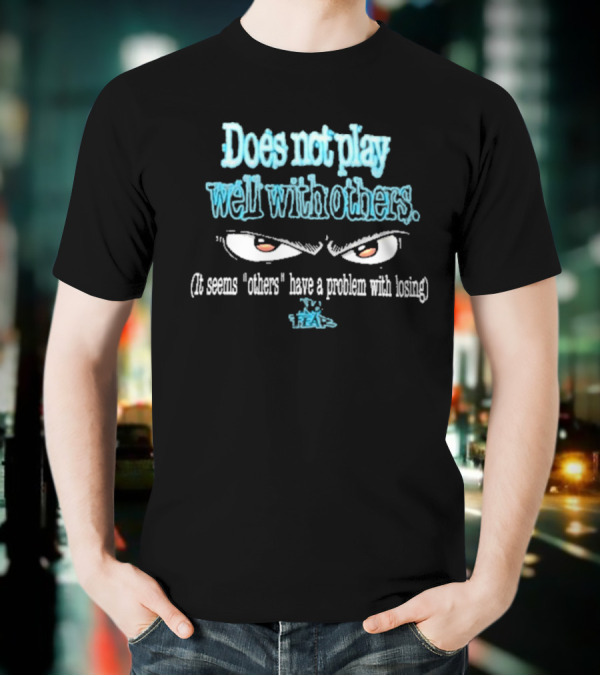 Does Not Play Well With T-Shirt