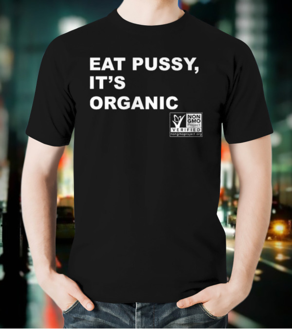 Eat Pussy It’s Organic Non-Gmo Project Verified T-Shirt