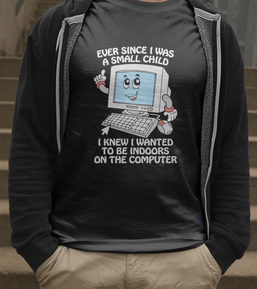 Ever Since I Was A Small Child I Knew I Wanted To Be Indoors On The Computer T-Shirt