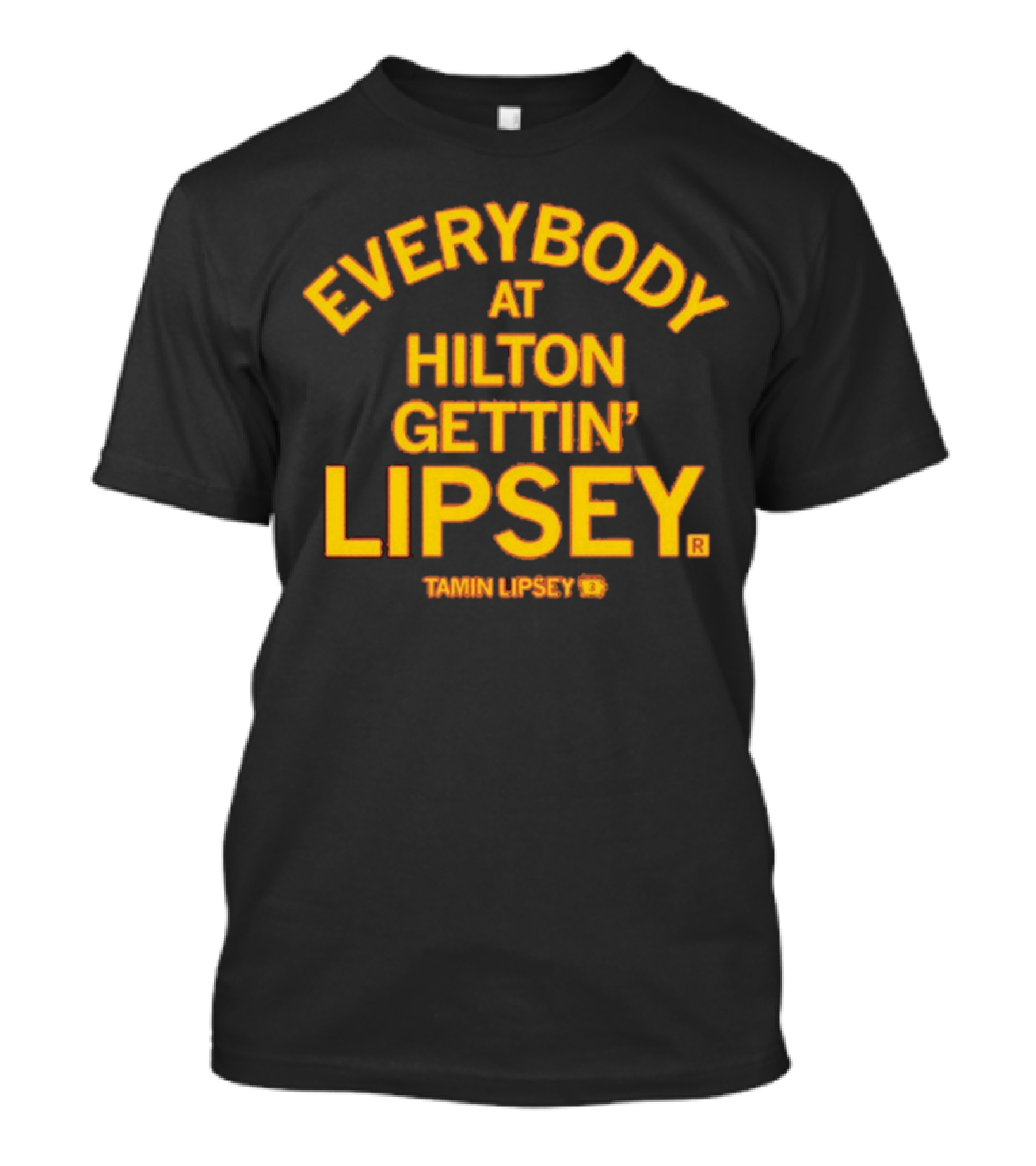 Everybody At Hilton Gettin Lipsey T-Shirt