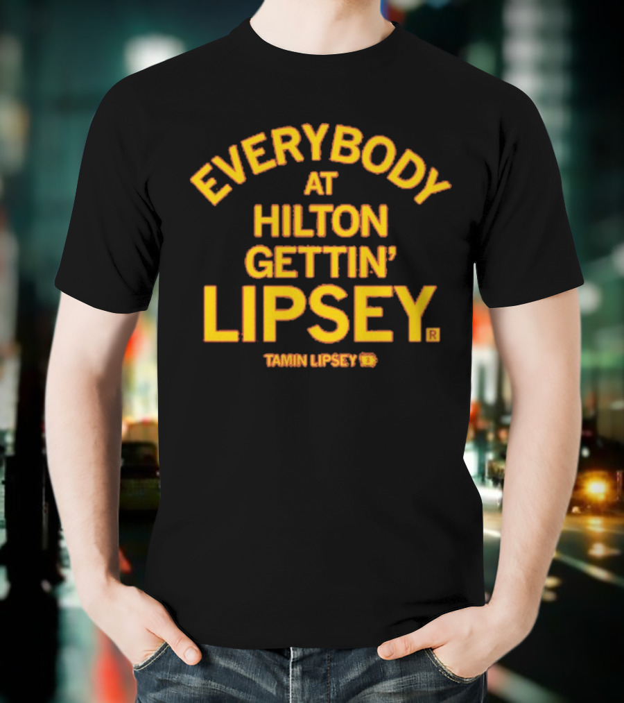 Everybody At Hilton Gettin Lipsey T-Shirt