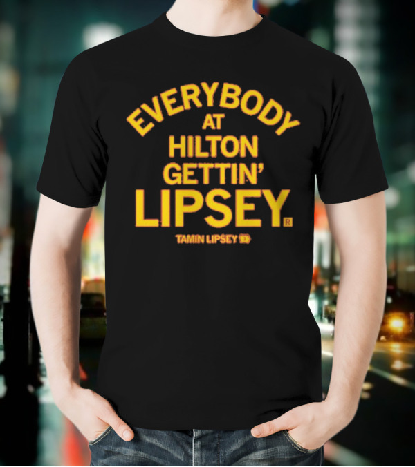 Everybody At Hilton Gettin Lipsey T-Shirt
