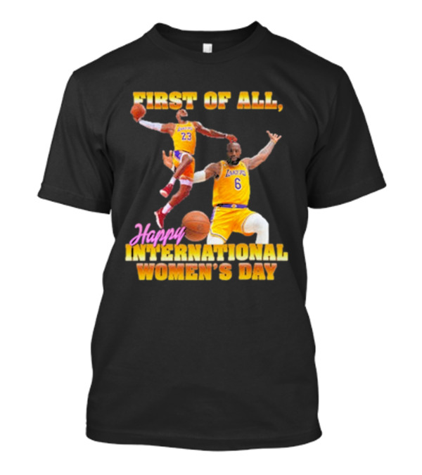First Of All, Happy International Women’s Day (Comfort Colors) T-Shirt
