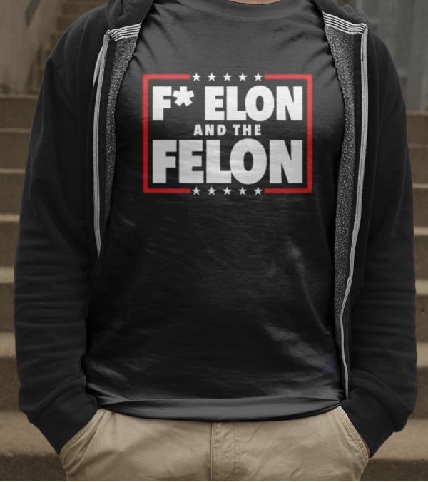 F Elon And The Felon – Anti Musk Anti DOGE T-Shirt