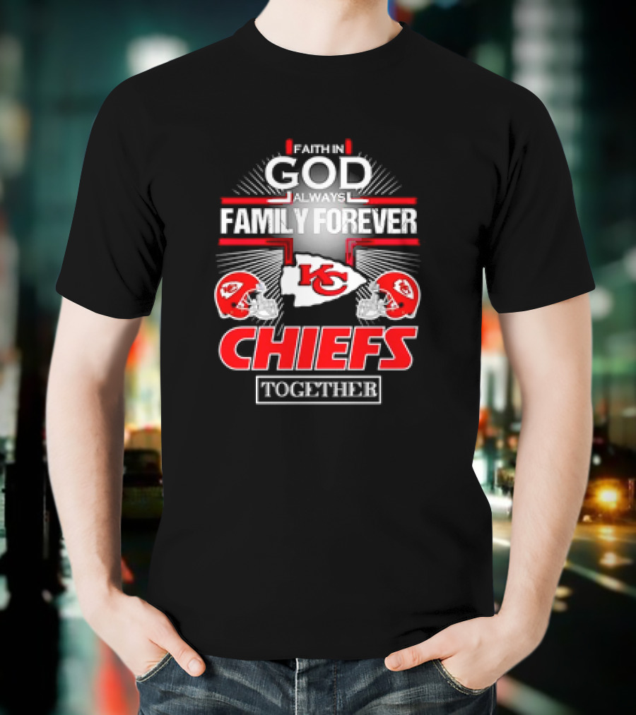 Faith In God Always Family Forever Kansas City Chiefs Together T-Shirt