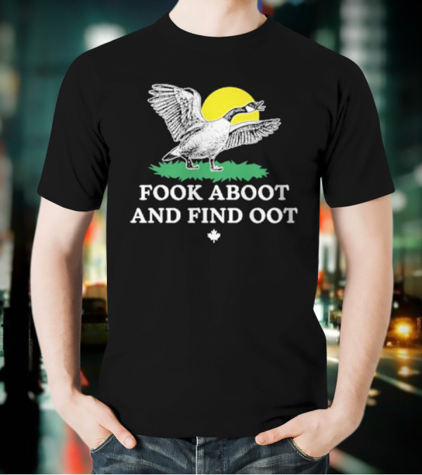 Fook Aboot And Find Oot T-Shirt