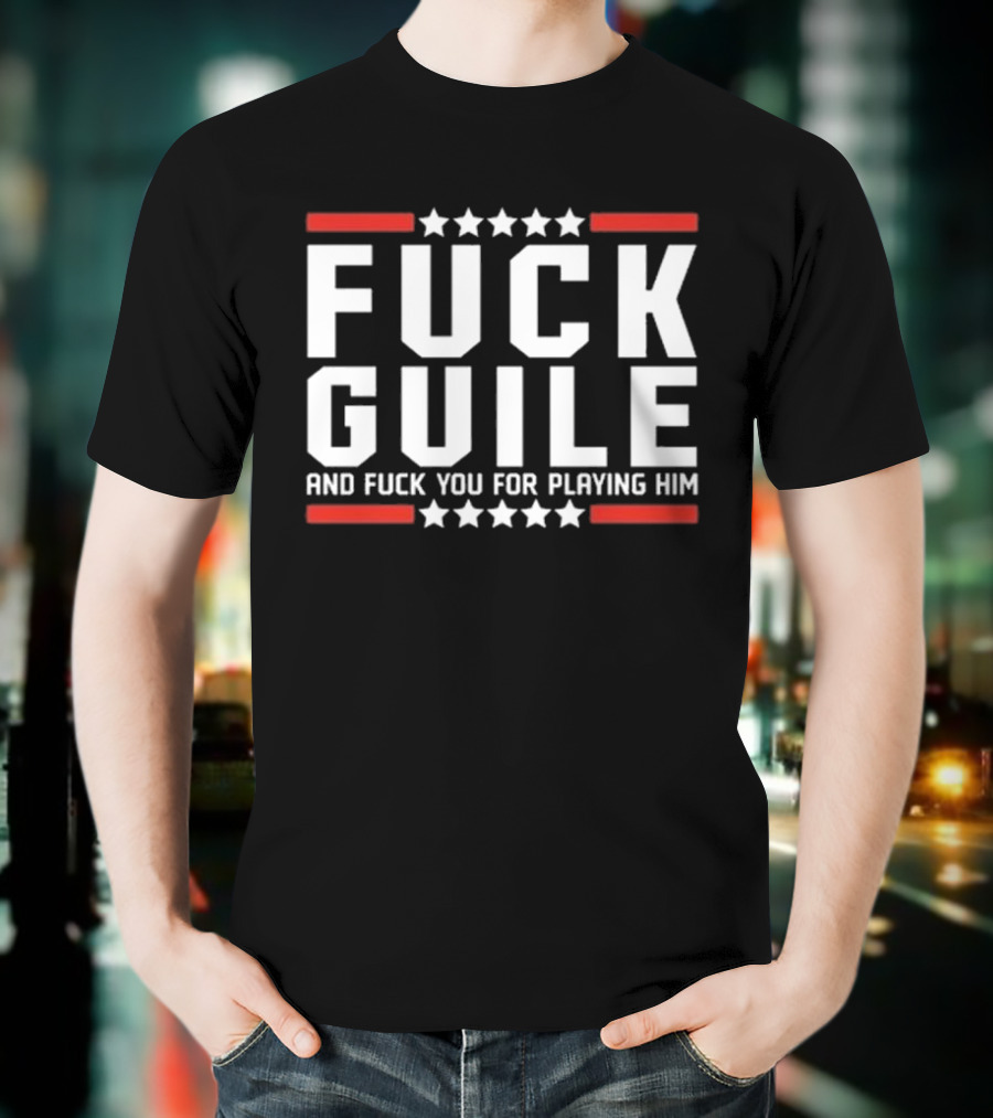 Fuck Guile And Fuck You For Playing Him T-Shirt
