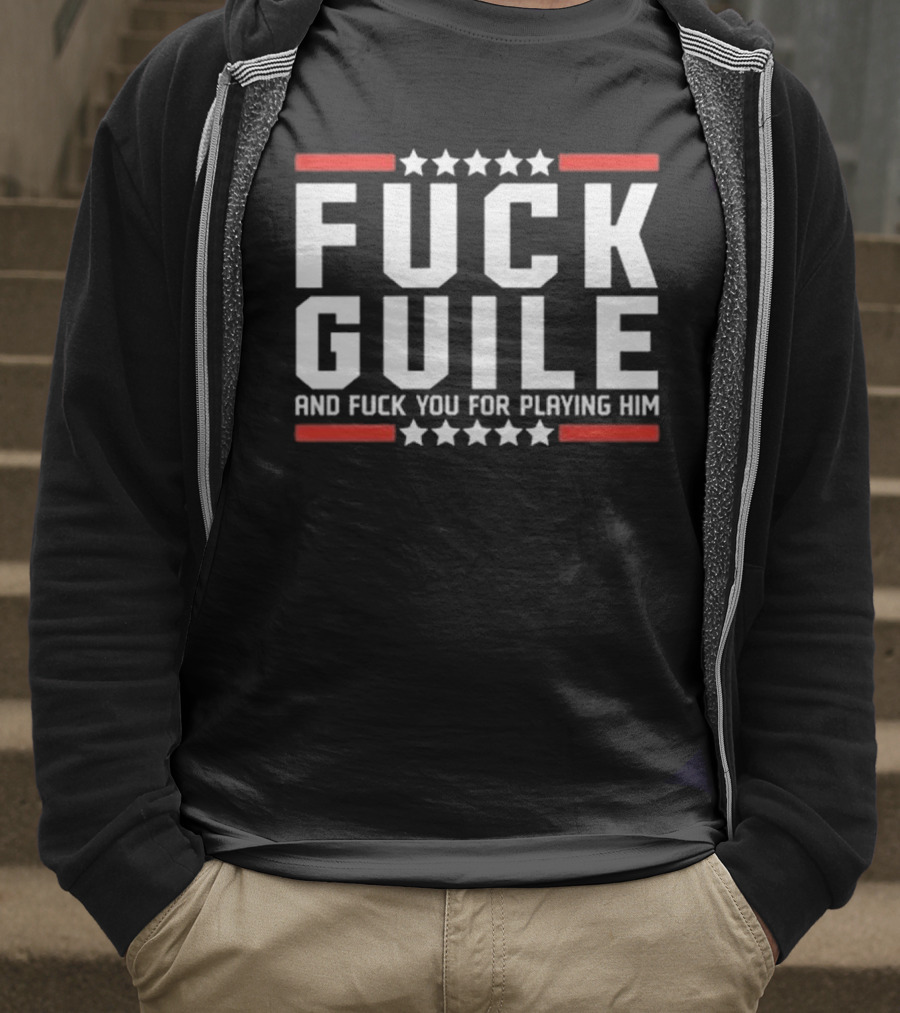 Fuck Guile And Fuck You For Playing Him T-Shirt