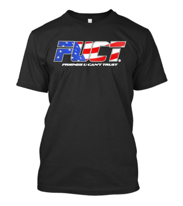 Fuct Friends U Can’t Trust As Fuct As It Gets T-Shirt