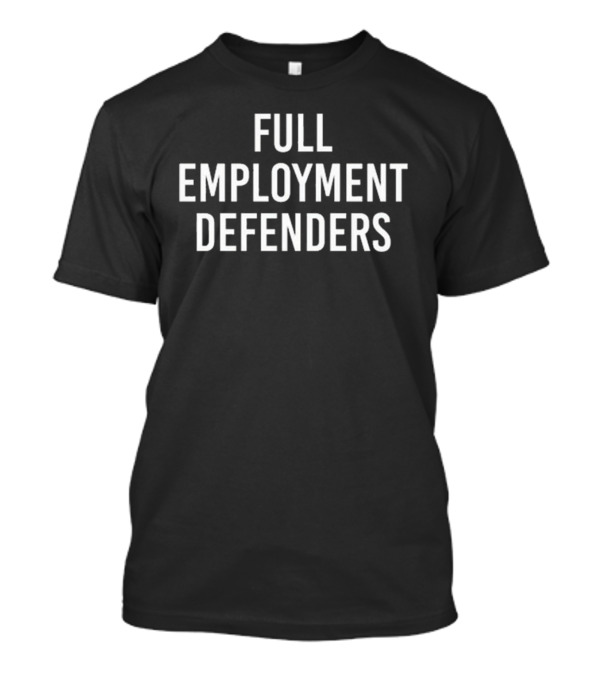 Full Employment Defenders T-Shirt