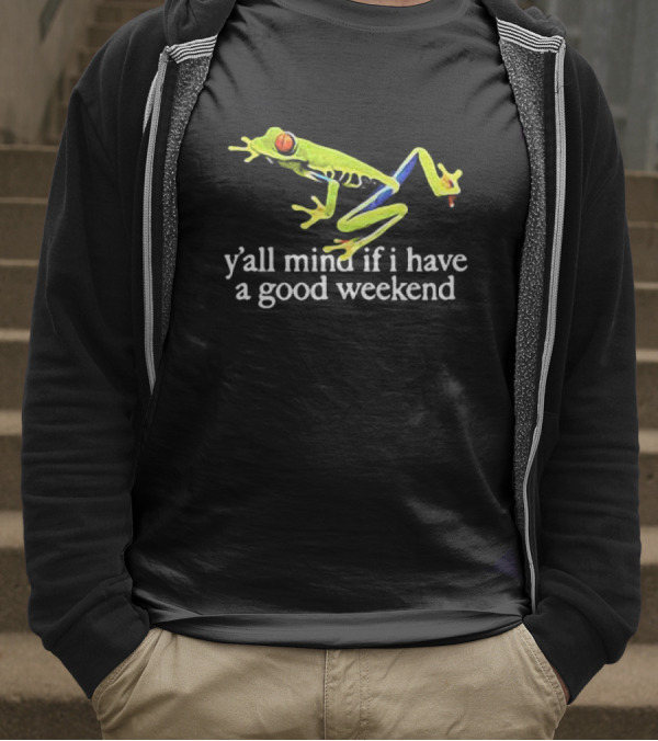 Frog Y’all Mind If I Have A Good Weekend T-Shirt