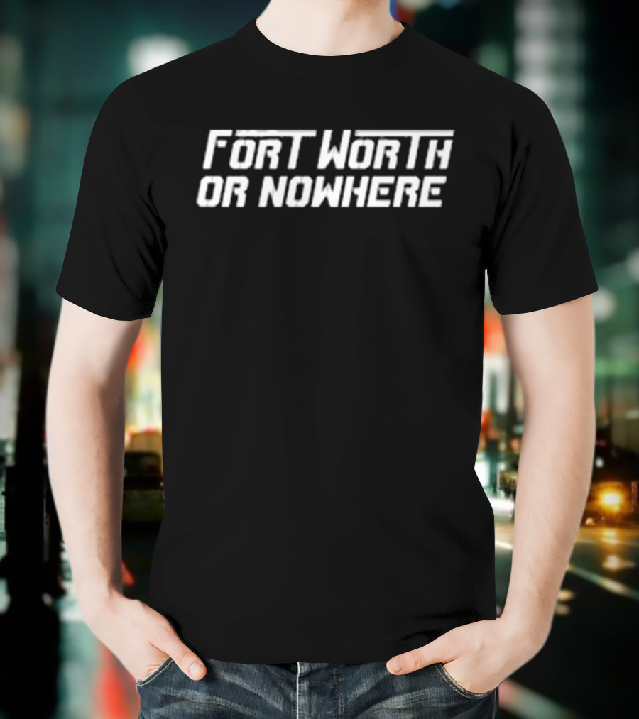 Fort Worth Or Nowhere TCU Horned Frogs T-Shirt