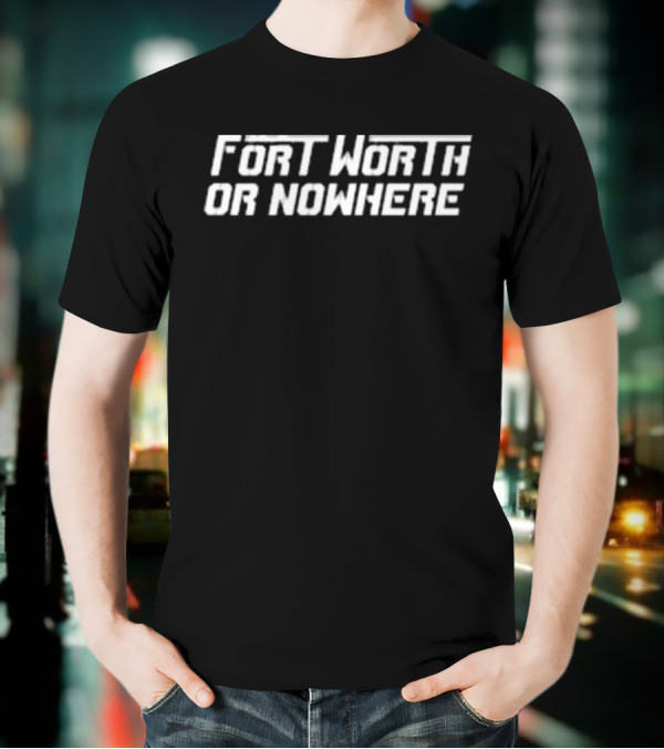 Fort Worth Or Nowhere TCU Horned Frogs T-Shirt