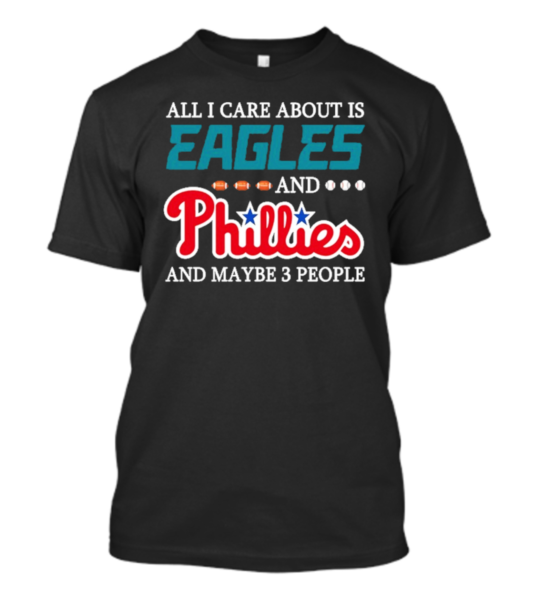 Funny All I Care About Is Philadelphia Eagles And Philadelphia Phillies And Maybe 3 People T-Shirt