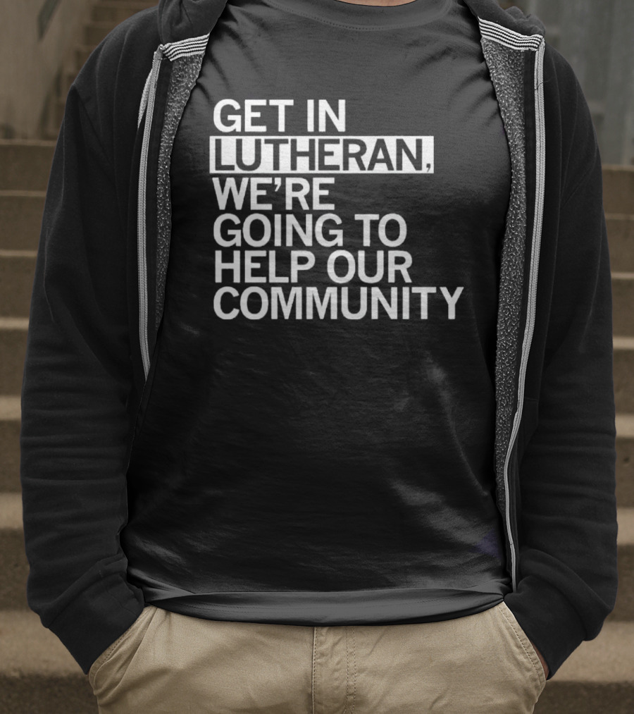 Get In Lutheran We’re Going To Help Our Community T-Shirt