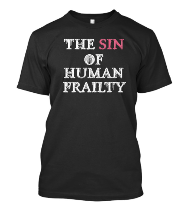 Getarealjobkid End The Sin Of Human Frailty T-Shirt