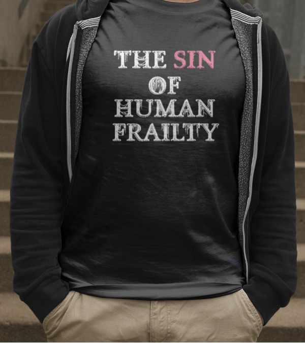 Getarealjobkid End The Sin Of Human Frailty T-Shirt