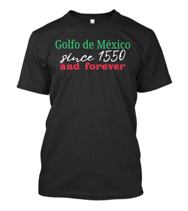 Golfo De Mexico Since 1550 And Forever Gulf Of Mexico T-Shirt