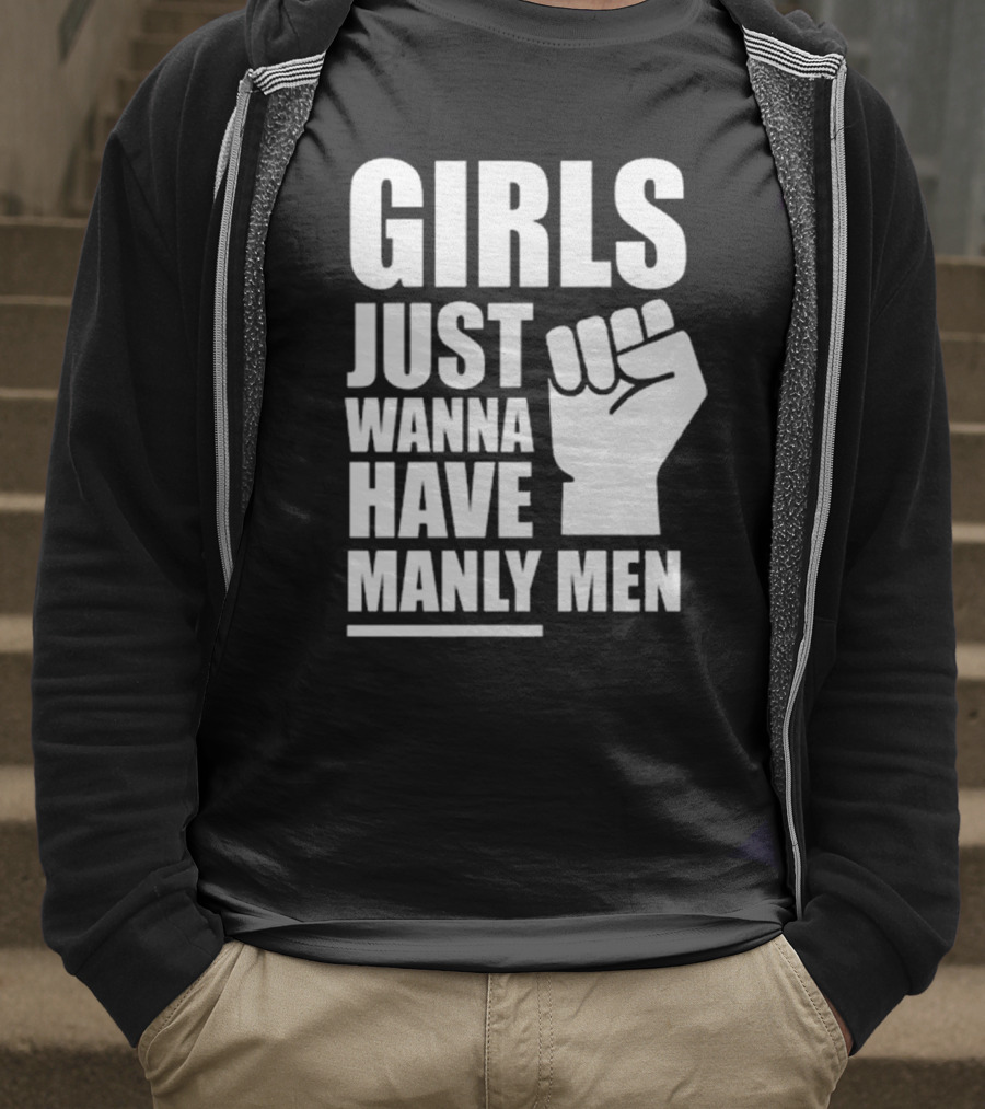 Girls Just Wanna Have Manly Men T-Shirt