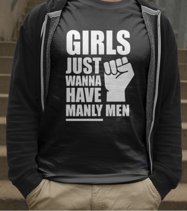 Girls Just Wanna Have Manly Men T-Shirt