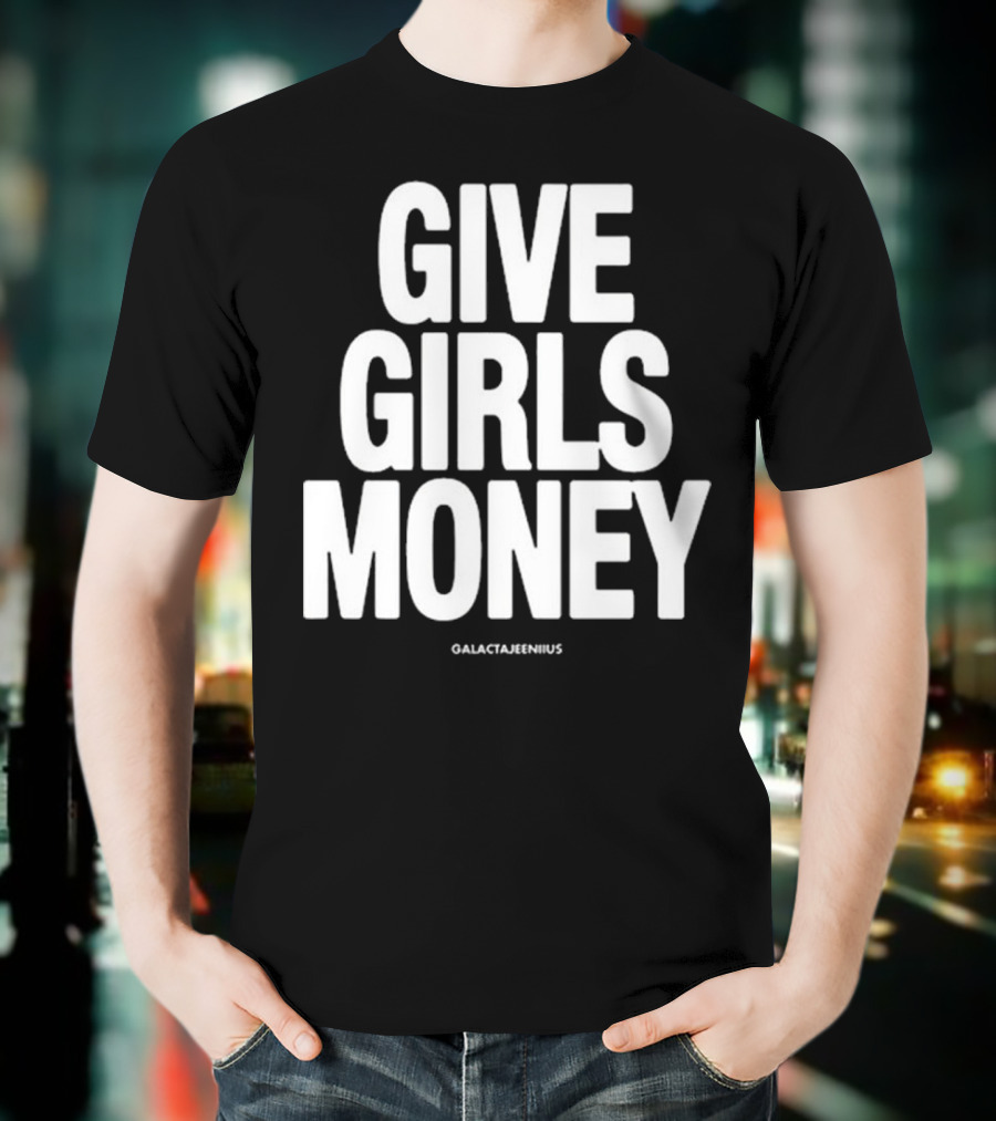 Give Girls Money Galactajeeniius T-Shirt