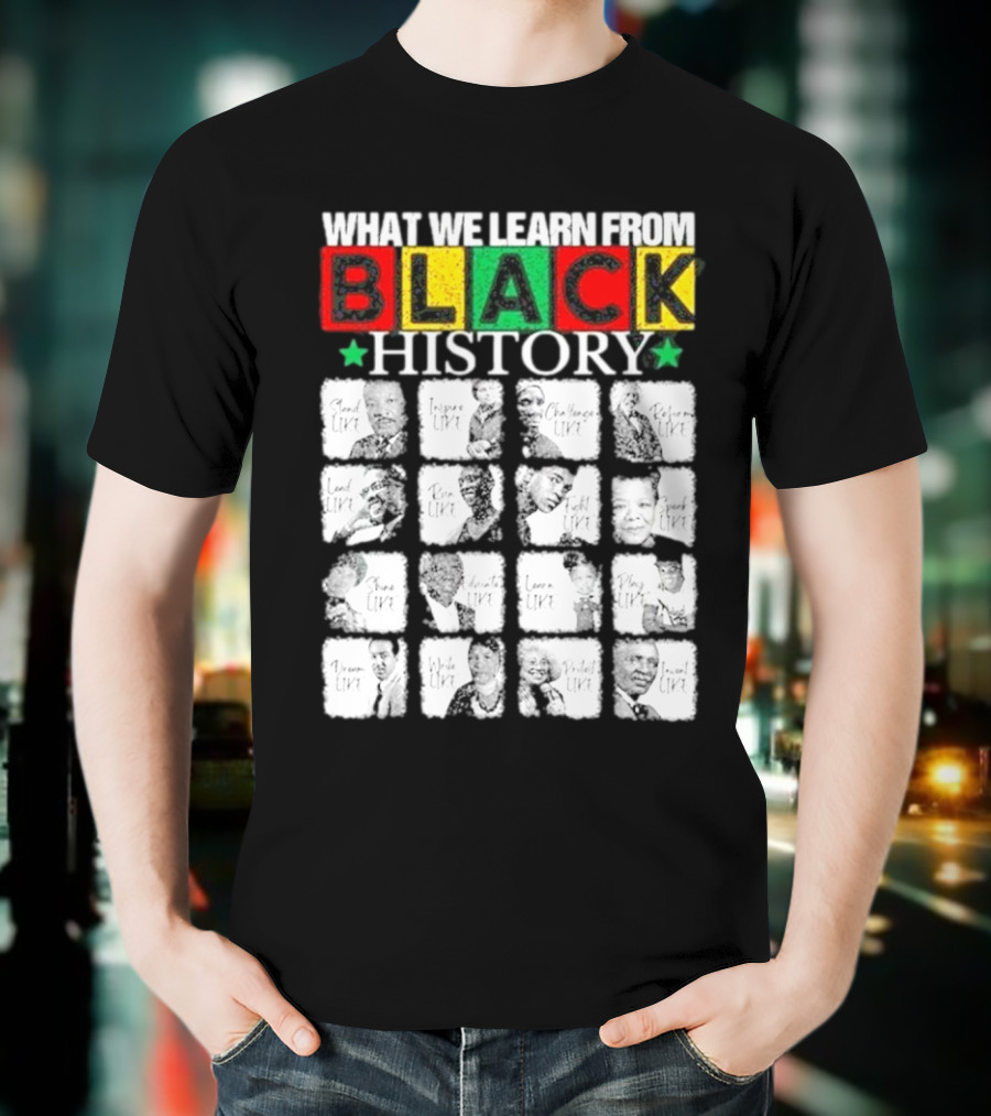 Funny What We Learn From Black History Leaders Black History Month T-Shirt