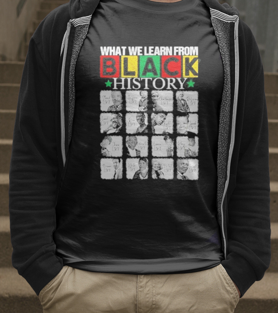 Funny What We Learn From Black History Leaders Black History Month T-Shirt
