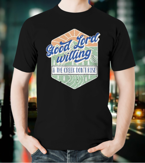 Good Lord Willing And The Creek DonT Rise T-Shirt