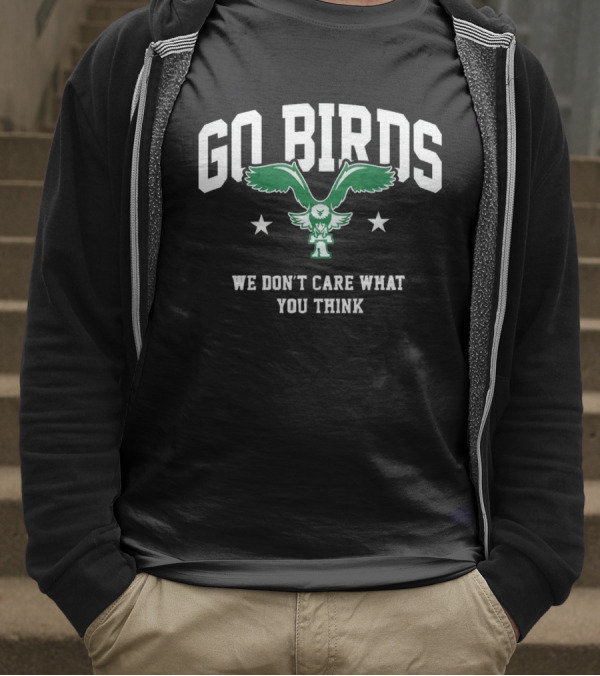 Go Birds We Don’t Care What You Think Philadelphia Eagles Win Washington Commanders T-Shirt