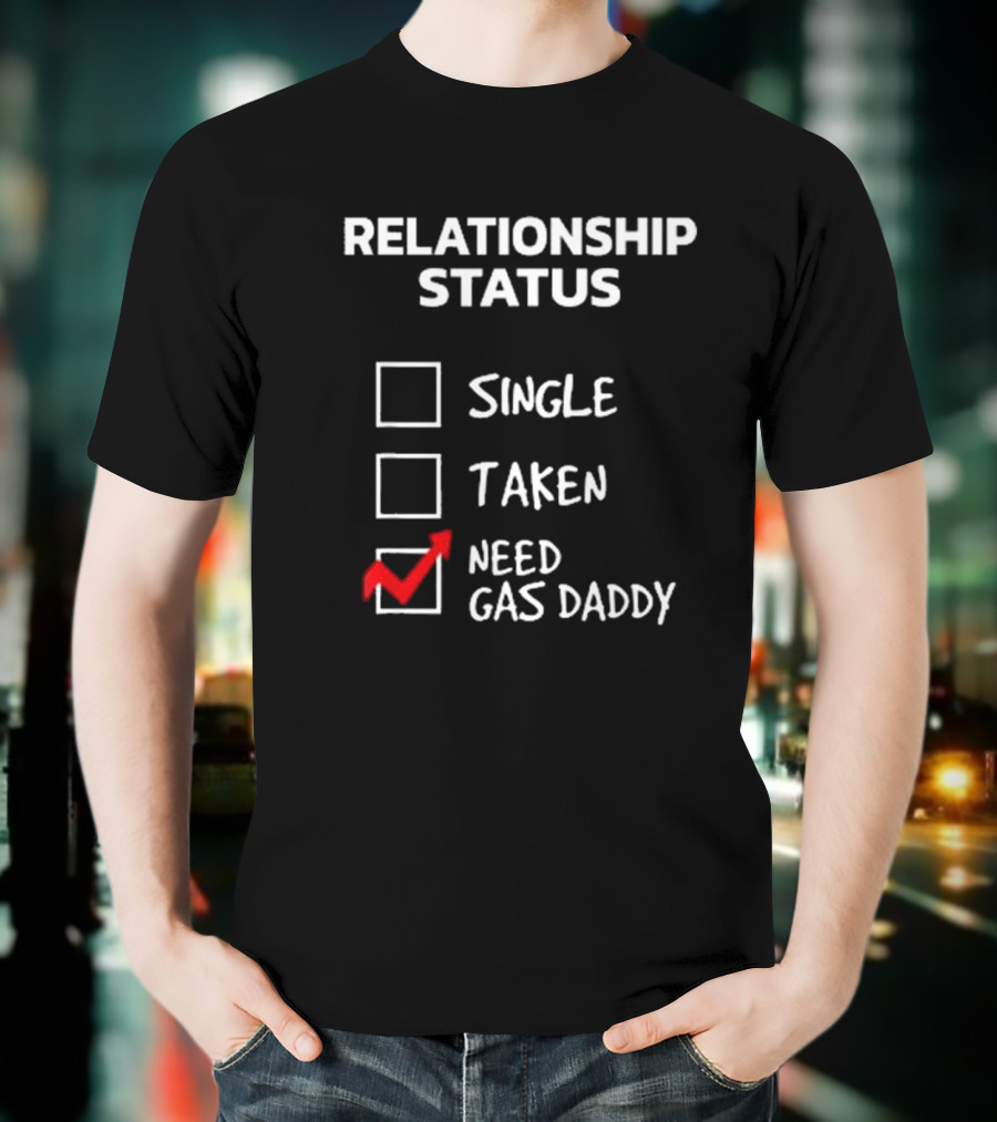 Gas Daddy Funny Relationship Status Need Gas Daddy T-Shirt