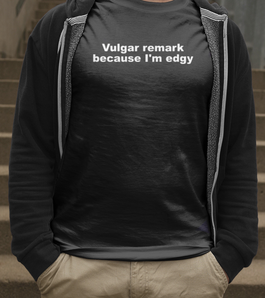 Generic Vulgar Remark Because I’m Edgy T-Shirt