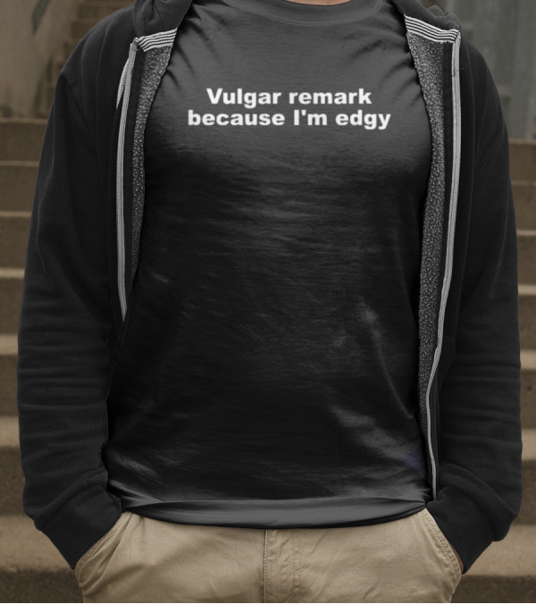 Generic Vulgar Remark Because I’m Edgy T-Shirt